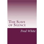 The Slave of Silence by White, Fred M., 9781501069758
