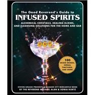 The Good Reverend's Guide to Infused Spirits by Alan, Michael; Grasse, Steven; Kurtz, Sonia, 9781510739758