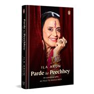 Parde ke Peechhey An autobiography (as told to Anjula Bedi) by Arun, Ila; Bedi, Anjula, 9780143469759