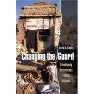Changing the Guard Developing Democratic Police Abroad by Bayley, David H., 9780195189759
