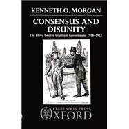 Consensus and Disunity The Lloyd George Coalition Government 1918-1922 by Morgan, Kenneth O., 9780198229759
