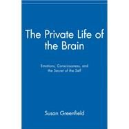 The Private Life of the Brain Emotions, Consciousness, and the Secret of the Self by Greenfield, Susan, 9780471399759