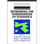Rethinking the Foundations of Statistics by Joseph B. Kadane , Mark J. Schervish , Teddy Seidenfeld, 9780521649759