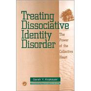 Treating Dissociative Identity Disorder: The Power of the Collective Heart by Krakauer,Sarah Y., 9780876309759