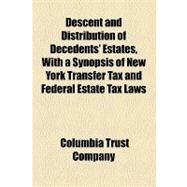 Descent and Distribution of Decedents' Estates: With a Synopsis of New York Transfer Tax and Federal Estate Tax Laws by Columbia Trust Company, 9781154499759