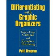 Differentiating with Graphic Organizers : Tools to Foster Critical and Creative Thinking by Patti Drapeau, 9781412959759