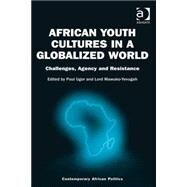 African Youth Cultures in a Globalized World: Challenges, Agency and Resistance by Ugor,Paul, 9781472429759