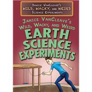 Janice Vancleave's Wild, Wacky, and Weird Earth Science Experiments by VanCleave, Janice Pratt, 9781477789759