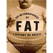 The Metamorphoses of Fat by Vigarello, Georges; Delogu, C. Jon, 9780231159760