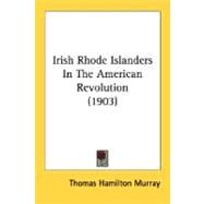 Irish Rhode Islanders In The American Revolution by Murray, Thomas Hamilton, 9780548679760