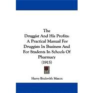 Druggist and His Profits : A Practical Manual for Druggists in Business and for Students in Schools of Pharmacy (1915) by Mason, Harry Beckwith, 9781104269760
