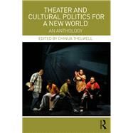 Theater and Cultural Politics for a New World: An Anthology by Thelwell,Chinua, 9781138929760