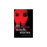 100 Wicked Little Witch Stories by Dziemianowicz, Stefan R.; Weinberg, Robert H.; Greenberg, Martin H., 9781402709760