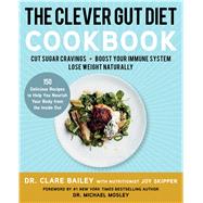 The Clever Gut Diet Cookbook 150 Delicious Recipes to Help You Nourish Your Body from the Inside Out by Bailey, Clare; Skipper, Joy; Mosley, Dr Michael, 9781501189760