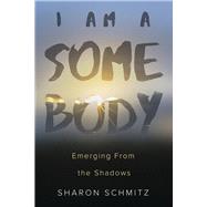 I AM A SOMEBODY: EMERGING FROM THE SHADOWS by Schmitz, Sharon, 9781667829760
