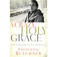A Crazy, Holy Grace by Buechner, Frederick, 9780310349761