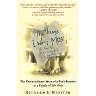 The Things I Want Most The Extraordinary Story of a Boy's Journey to a Family of His Own by MINITER, RICHARD, 9780553379761