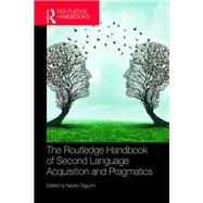 The Routledge Handbook of Second Language Acquisition and Pragmatics by Taguchi, Naoko, 9780815349761