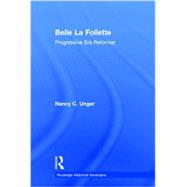 Belle La Follette: Progressive Era Reformer by Unger; Nancy, 9781138779761