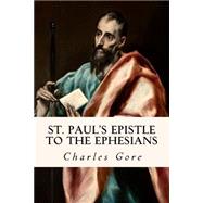 St. Paul's Epistle to the Ephesians by Gore, Charles, 9781508419761