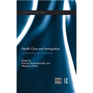 Health Care and Immigration: Understanding the Connections by Fernndez-Kelly; Patricia, 9780415519762