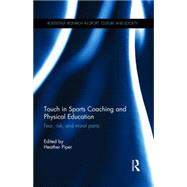 Touch in Sports Coaching and Physical Education: Fear, Risk and Moral Panic by Piper; Heather, 9780415829762
