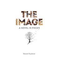 The Image A Novel in Pieces by Faulkner, Steven, 9780825309762