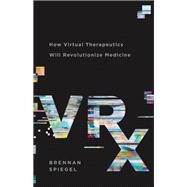 VRx How Virtual Therapeutics Will Revolutionize Medicine by Spiegel, Brennan, 9781541699762