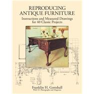 Reproducing Antique Furniture Instructions and Measured Drawings for 40 Classic Projects by Gottshall, Franklin H., 9780486279763