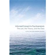 Informed Consent to Psychoanalysis The Law, the Theory, and the Data by Saks, Elyn R.; Golshan, Shahrokh, 9780823249763