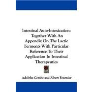Intestinal Auto-intoxication: Together With an Appendix on the Lactic Ferments With Particular Reference to Their Application in Intestinal Therapeutics by Combe, Adolphe; Fournier, Albert; States, William Gaynor, 9781430499763