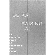 Raising AI An Essential Guide to Parenting Our Future by Kai, De, 9780262049764