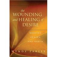The Wounding and Healing of Desire: Weaving Heaven and Earth by Farley, Wendy, 9780664229764