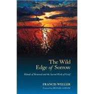 The Wild Edge of Sorrow Rituals of Renewal and the Sacred Work of Grief by Weller, Francis; Lerner, Michael, 9781583949764