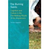 The Burning Saints: Cognition and Culture in the Fire-walking Rituals of the Anastenaria by Xygalatas,Dimitris, 9781845539764