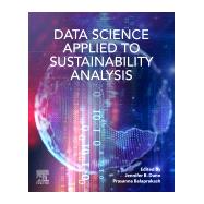 Data Science Applied to Sustainability Analysis by Dunn, Jennifer B.; Balaprakash, Prasanna, 9780128179765