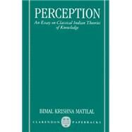 Perception An Essay on Classical Indian Theories of Knowledge by Matilal, Bimal Krishna, 9780198239765