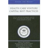 Health Care Venture Capital Best Practices: Top Vcs and Ceos on Company Growth Plans, Valuations, Exit Strategies, and Raising Rounds of Capital by Aspatore Books, 9780314989765