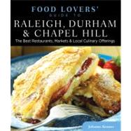 Food Lovers' Guide to Raleigh, Durham & Chapel Hill The Best Restaurants, Markets & Local Culinary Offerings by Kramer, Johanna, 9780762779765