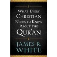 What Every Christian Needs to Know About the Qur'an by White, James R., 9780764209765