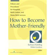 How to Become Mother-Friendly: Policies and Procedures for Hospitals, Birth Centers, and Home Birth Services by Hotelling, Barbara, 9780826129765