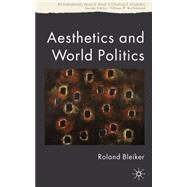 Aesthetics and World Politics by Bleiker, Roland, 9781403989765