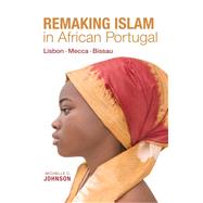Remaking Islam in African Portugal by Johnson, Michelle, 9780253049766