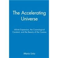 The Accelerating Universe Infinite Expansion, the Cosmological Constant, and the Beauty of the Cosmos by Livio, Mario, 9780471399766