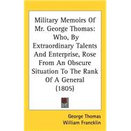 Military Memoirs of Mr George Thomas : Who, by Extraordinary Talents and Enterprise, Rose from an Obscure Situation to the Rank of A General (1805) by Thomas, George; Francklin, William, 9781437259766