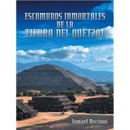 Escombros Inmortales De La Tierra Del Quetzal by Recinos, Ismael, 9781463379766