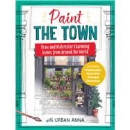 Paint the Town with Urban Anna Learn to Draw and Watercolor Charming Scenes from Around the World - Includes Watercolor Pad with Printed Sketches! by Wielinga, Astrid, 9781577159766