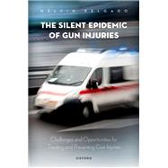 The Silent Epidemic of Gun Injuries Challenges and Opportunities for Treating and Preventing Gun Injuries by Delgado, Melvin, 9780197609767