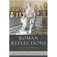 Roman Reflections Studies in Latin Philosophy by Williams, Gareth D.; Volk, Katharina, 9780199999767