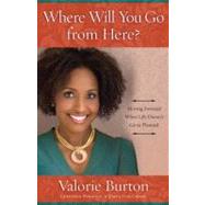 Where Will You Go from Here? Moving Forward When Life Doesn't Go as Planned by Burton, Valorie, 9780307729767
